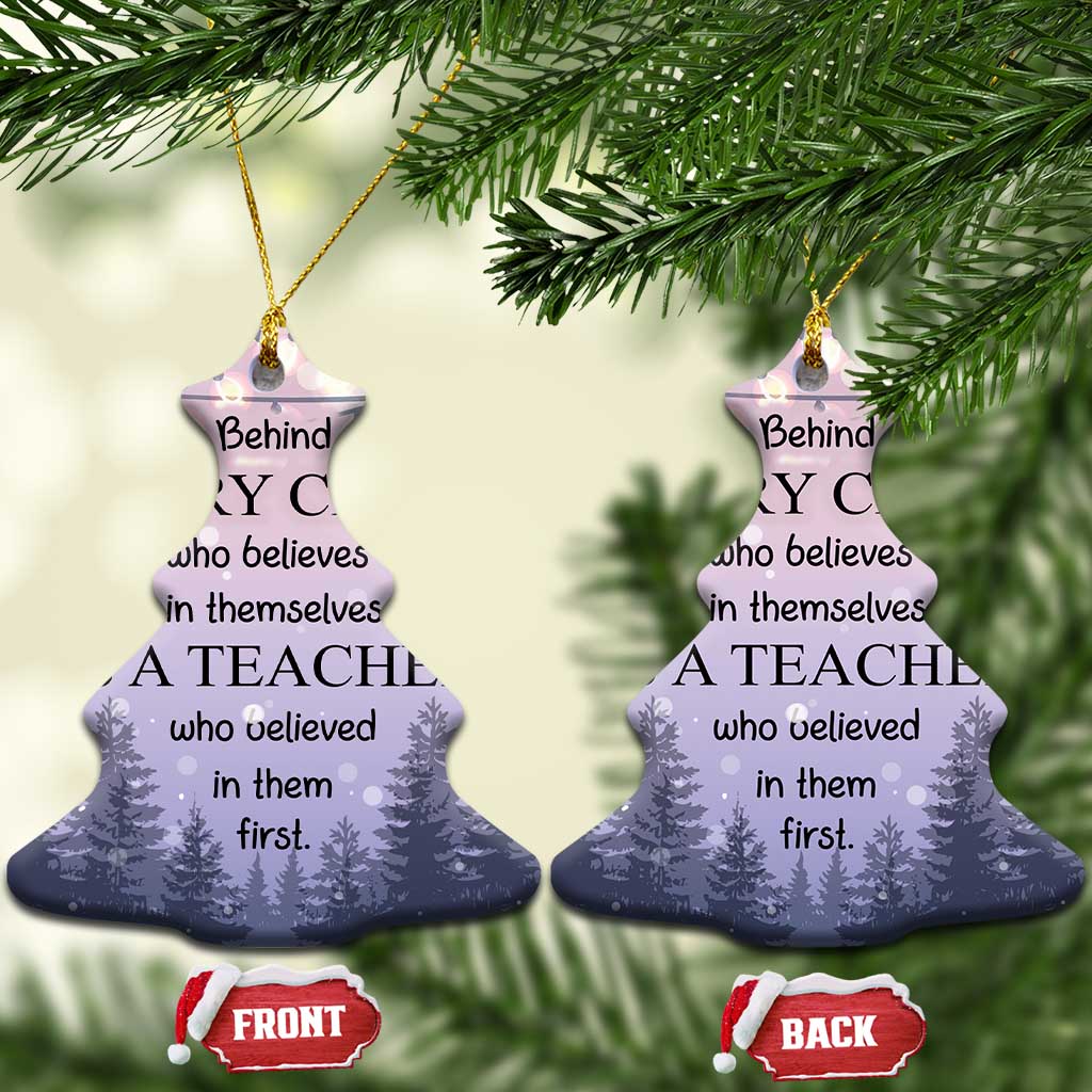 Thank You Gift For Teacher Christmas Ornament Behind Every Child Who Believes In Themselves Is A Teacher Who Believed In Them First - Wonder Print Shop