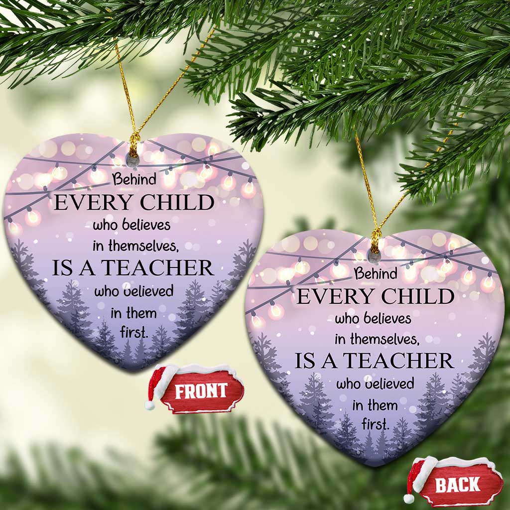 Thank You Gift For Teacher Christmas Ornament Behind Every Child Who Believes In Themselves Is A Teacher Who Believed In Them First - Wonder Print Shop