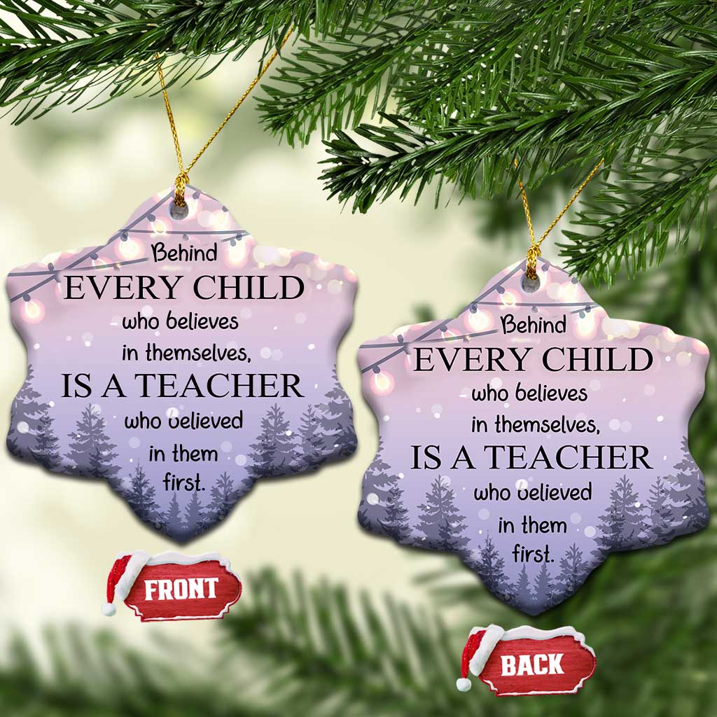 Thank You Gift For Teacher Christmas Ornament Behind Every Child Who Believes In Themselves Is A Teacher Who Believed In Them First - Wonder Print Shop