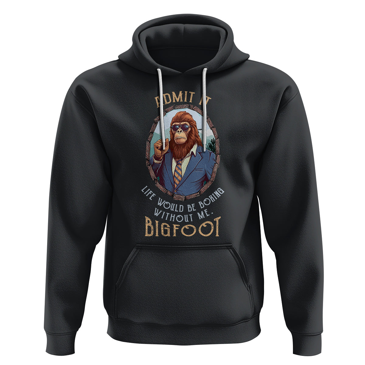 Bigfoot Admit It Life Would Be Boring Without Me Hoodie - Wonder Print Shop