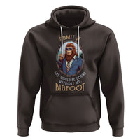 Bigfoot Admit It Life Would Be Boring Without Me Hoodie - Wonder Print Shop