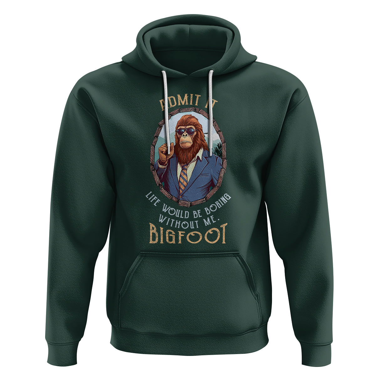 Bigfoot Admit It Life Would Be Boring Without Me Hoodie - Wonder Print Shop