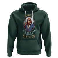 Bigfoot Admit It Life Would Be Boring Without Me Hoodie - Wonder Print Shop