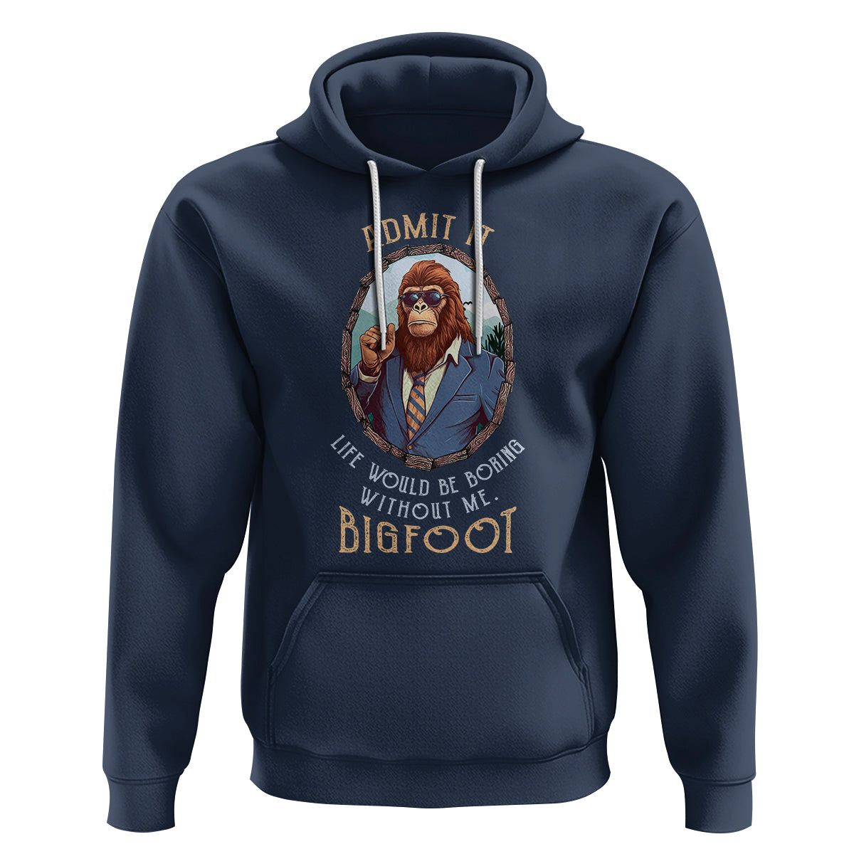Bigfoot Admit It Life Would Be Boring Without Me Hoodie - Wonder Print Shop