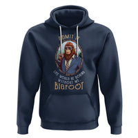 Bigfoot Admit It Life Would Be Boring Without Me Hoodie - Wonder Print Shop