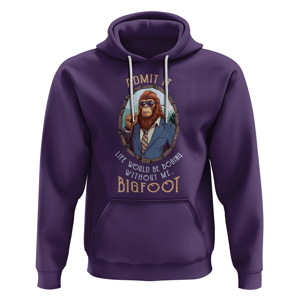 Bigfoot Admit It Life Would Be Boring Without Me Hoodie - Wonder Print Shop