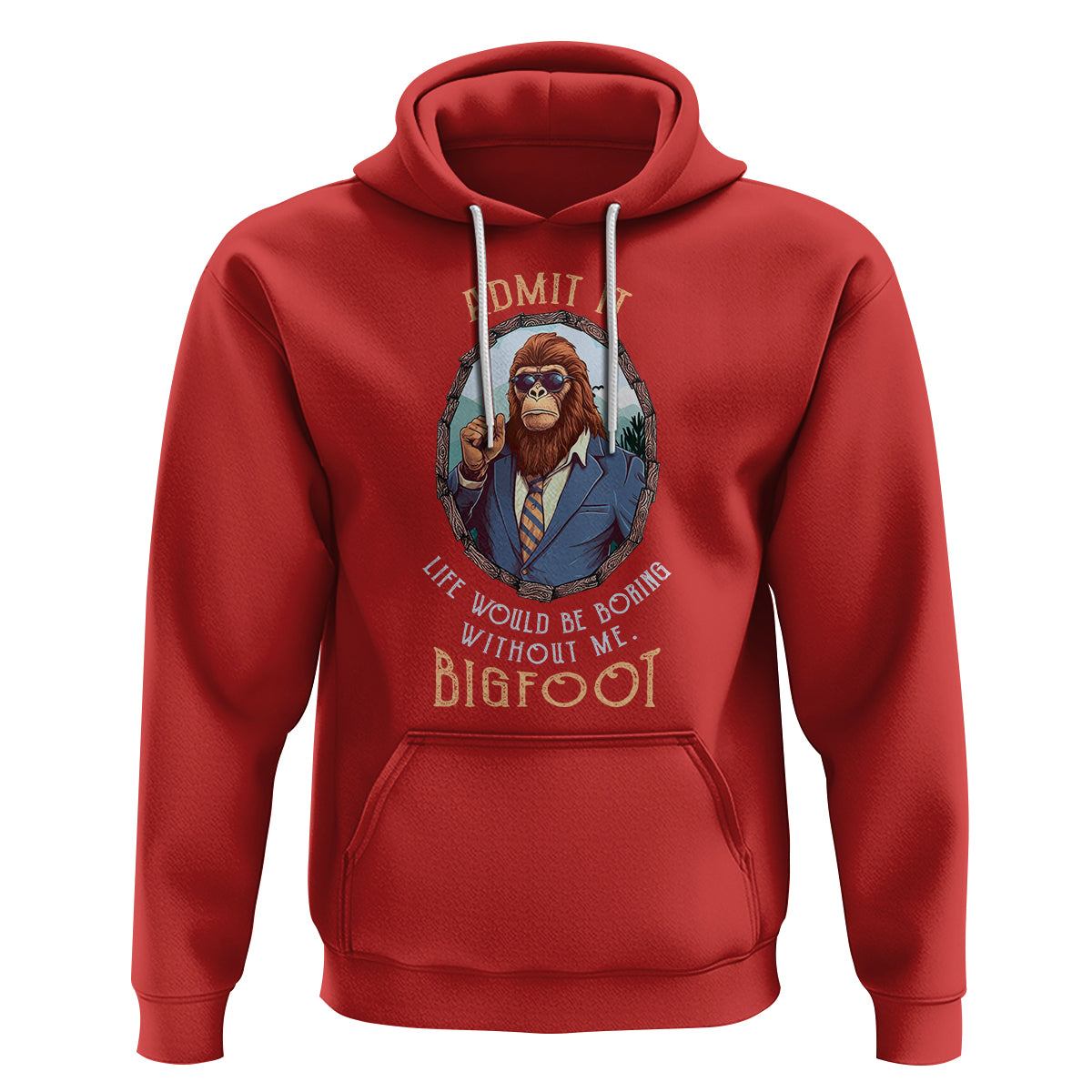 Bigfoot Admit It Life Would Be Boring Without Me Hoodie - Wonder Print Shop