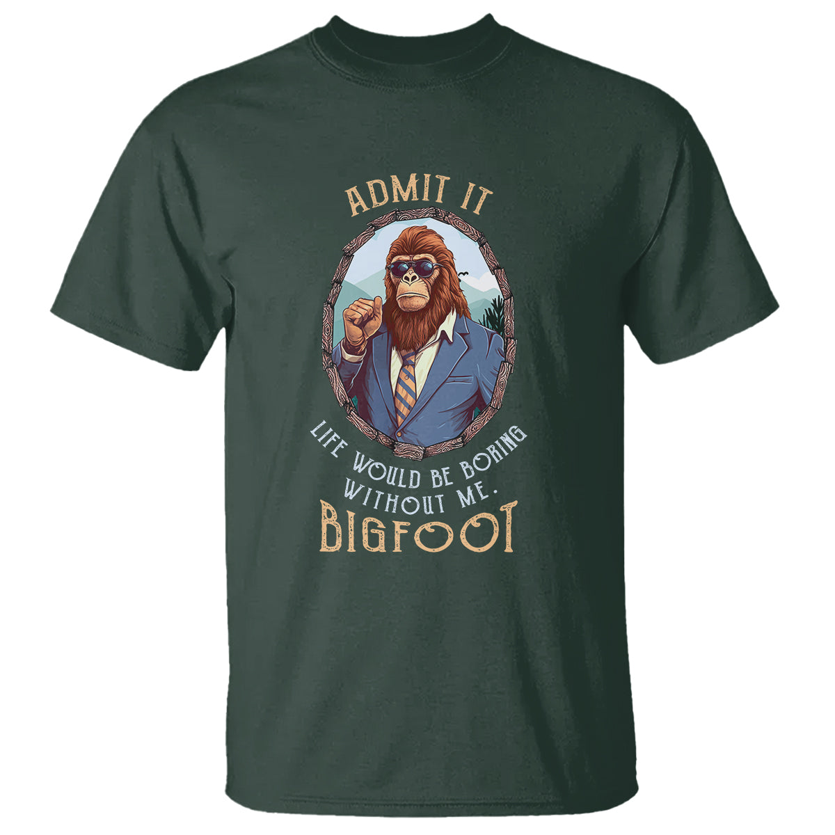 Bigfoot Admit It Life Would Be Boring Without Me T Shirt - Wonder Print Shop
