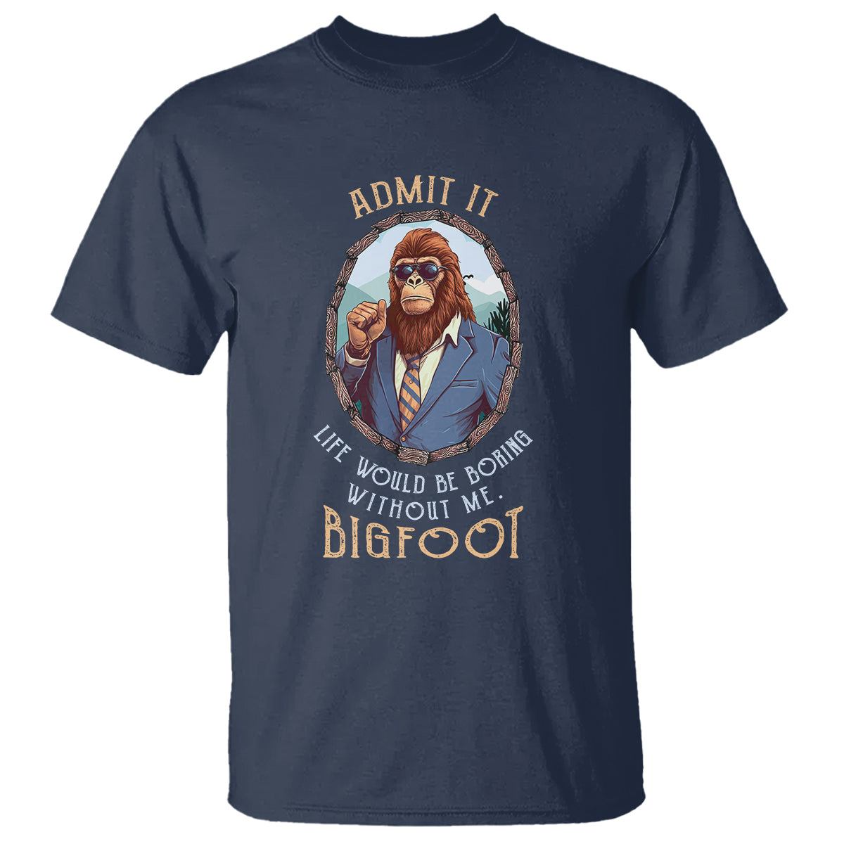 Bigfoot Admit It Life Would Be Boring Without Me T Shirt - Wonder Print Shop