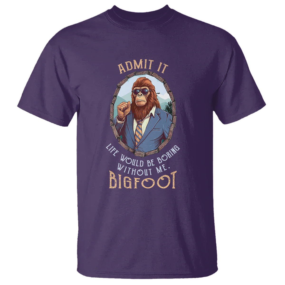 Bigfoot Admit It Life Would Be Boring Without Me T Shirt - Wonder Print Shop