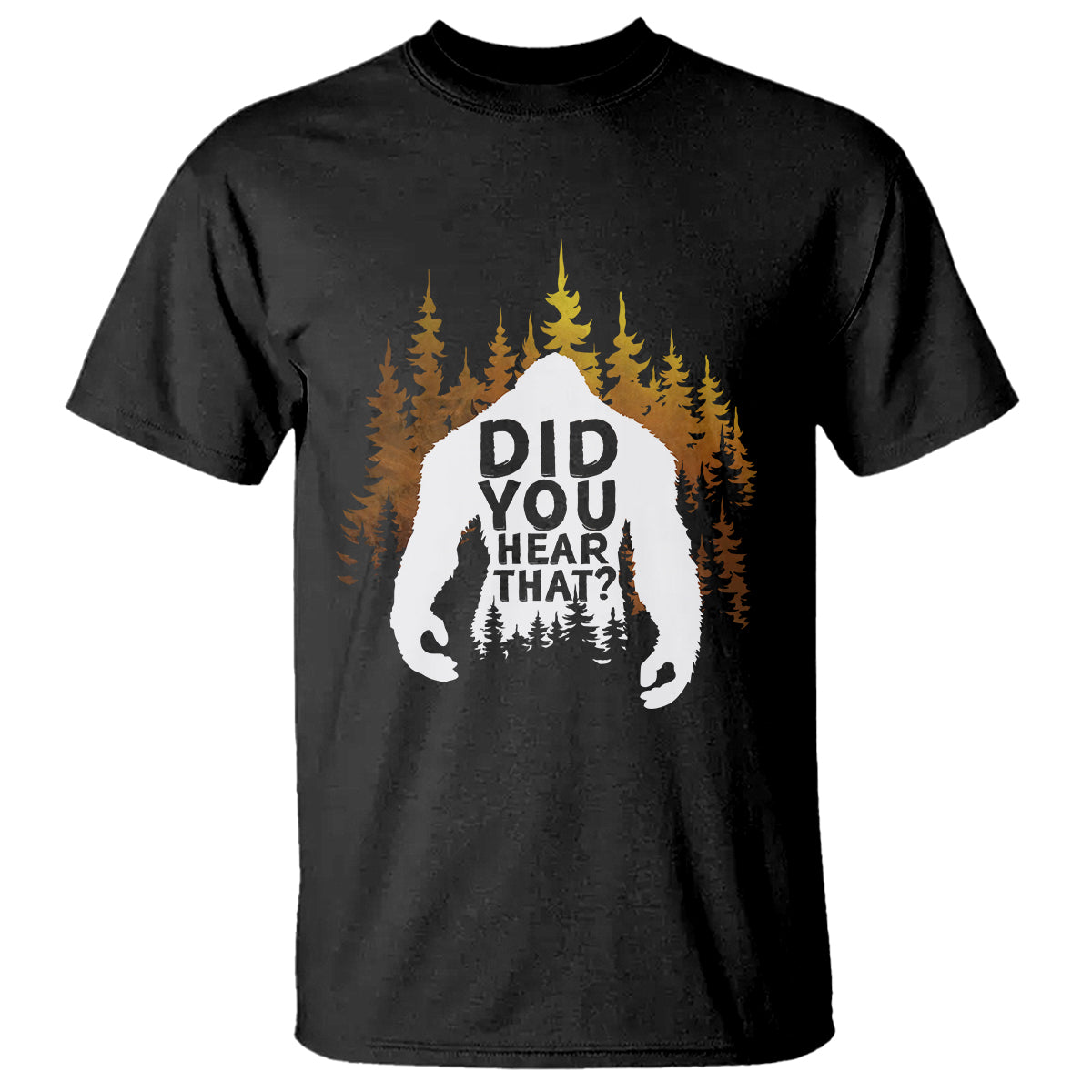 Bigfoot Did You Hear That Cool Sasquatch T Shirt - Wonder Print Shop