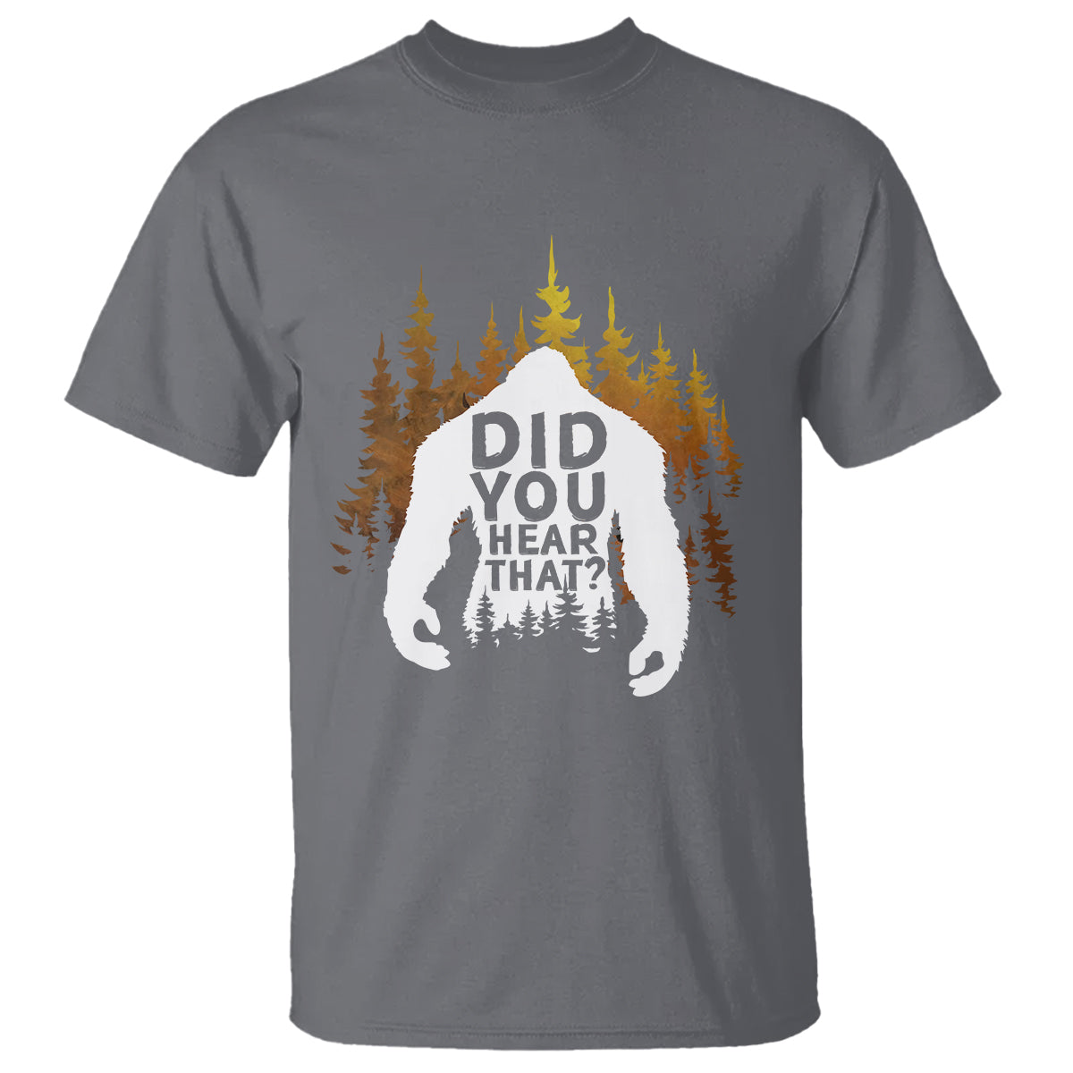 Bigfoot Did You Hear That Cool Sasquatch T Shirt - Wonder Print Shop