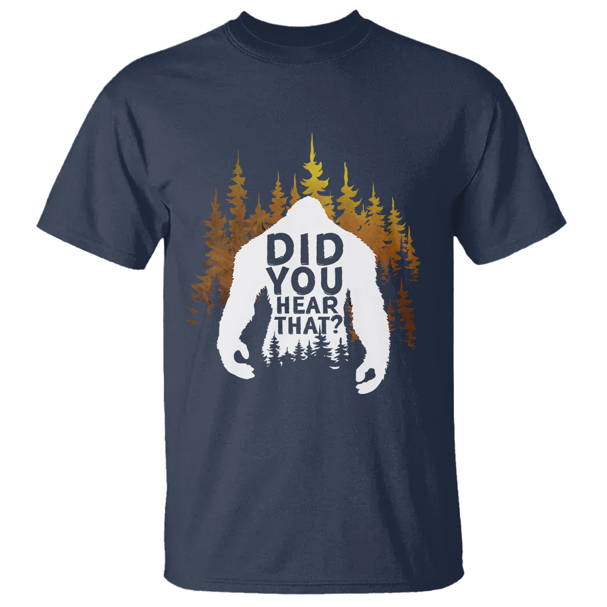 Bigfoot Did You Hear That Cool Sasquatch T Shirt - Wonder Print Shop
