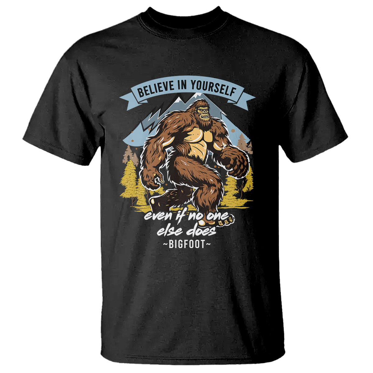 Bigfoot T Shirt Believe In Yourself Even When No One else Does - Wonder Print Shop