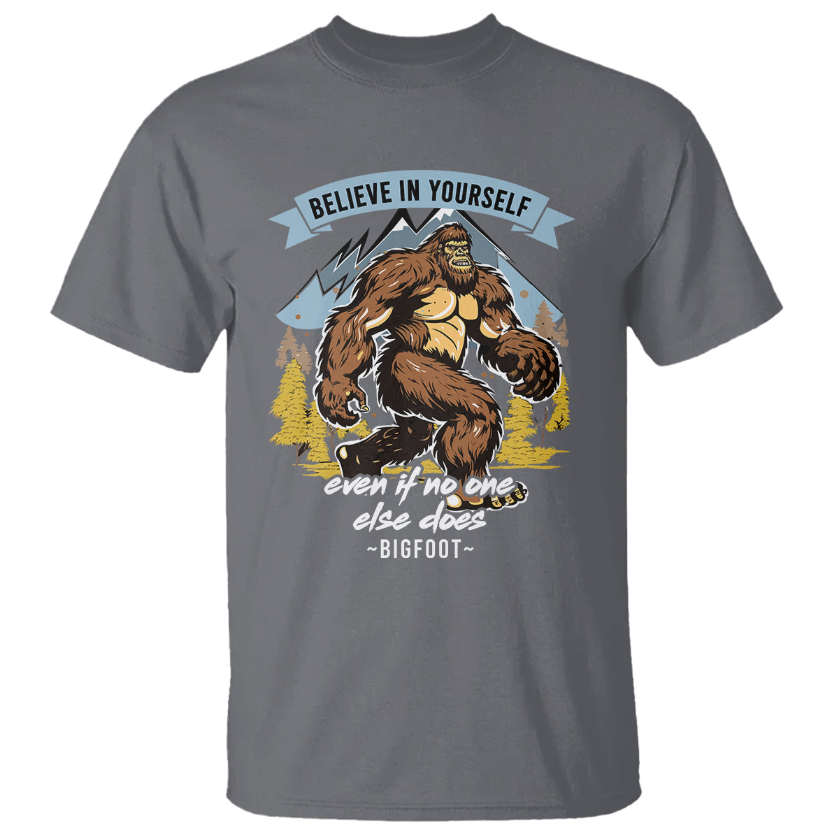 Bigfoot T Shirt Believe In Yourself Even When No One else Does - Wonder Print Shop