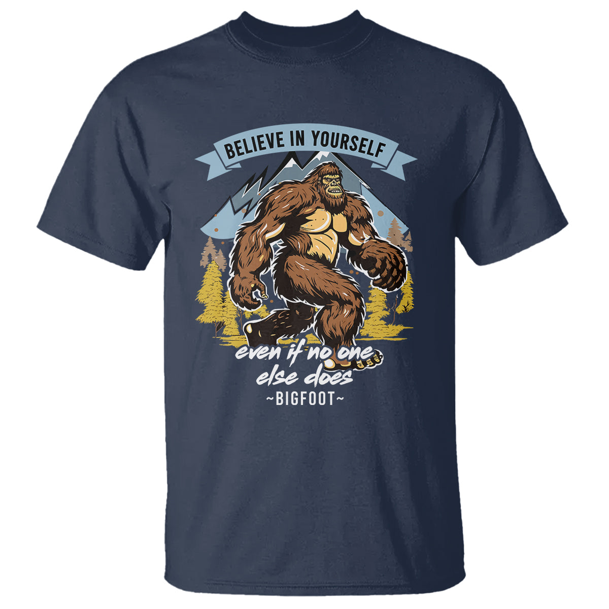 Bigfoot T Shirt Believe In Yourself Even When No One else Does - Wonder Print Shop