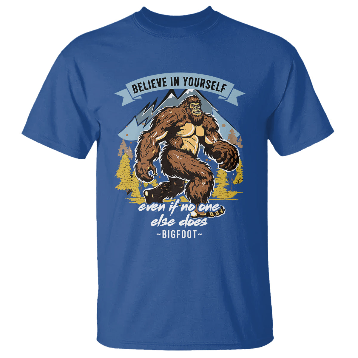Bigfoot T Shirt Believe In Yourself Even When No One else Does - Wonder Print Shop
