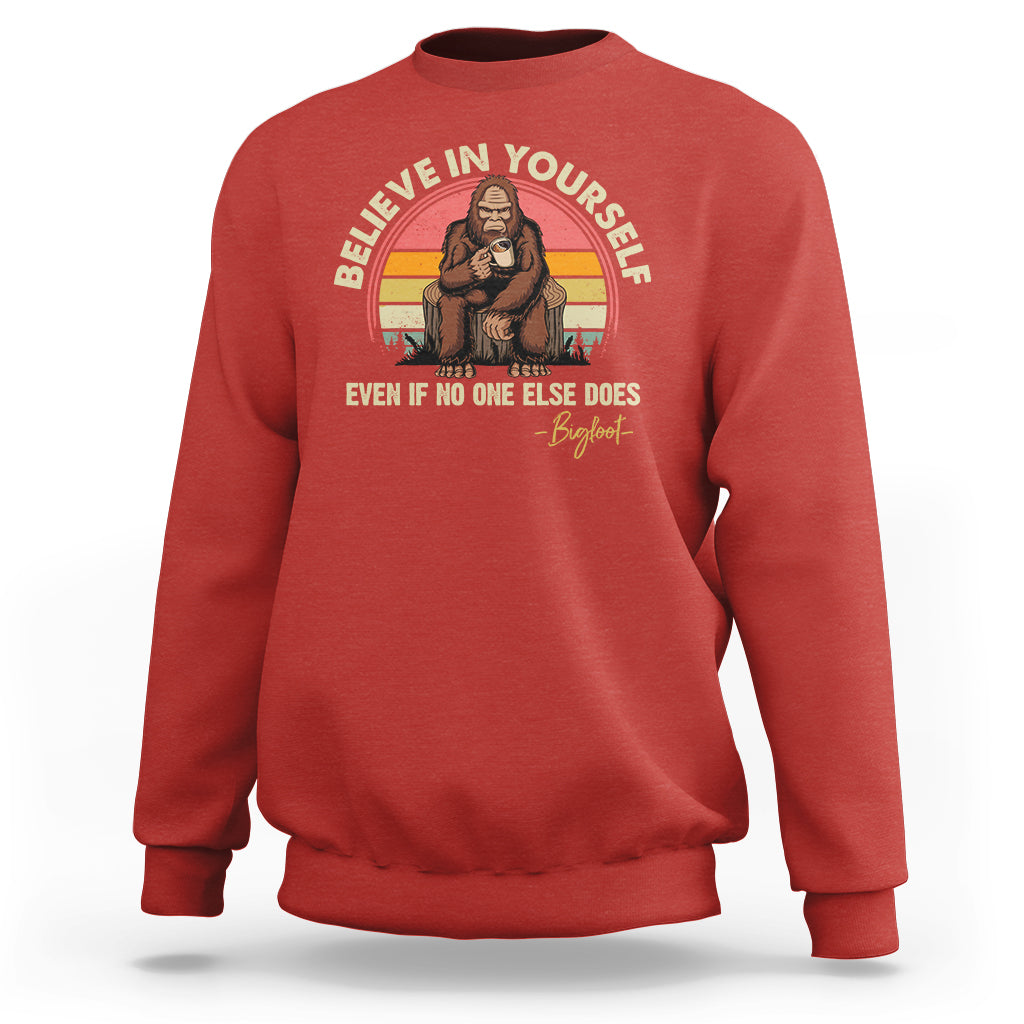 Bigfoot Drinking Coffee Sweatshirt Believe In Yourself Even When No One else Does - Wonder Print Shop