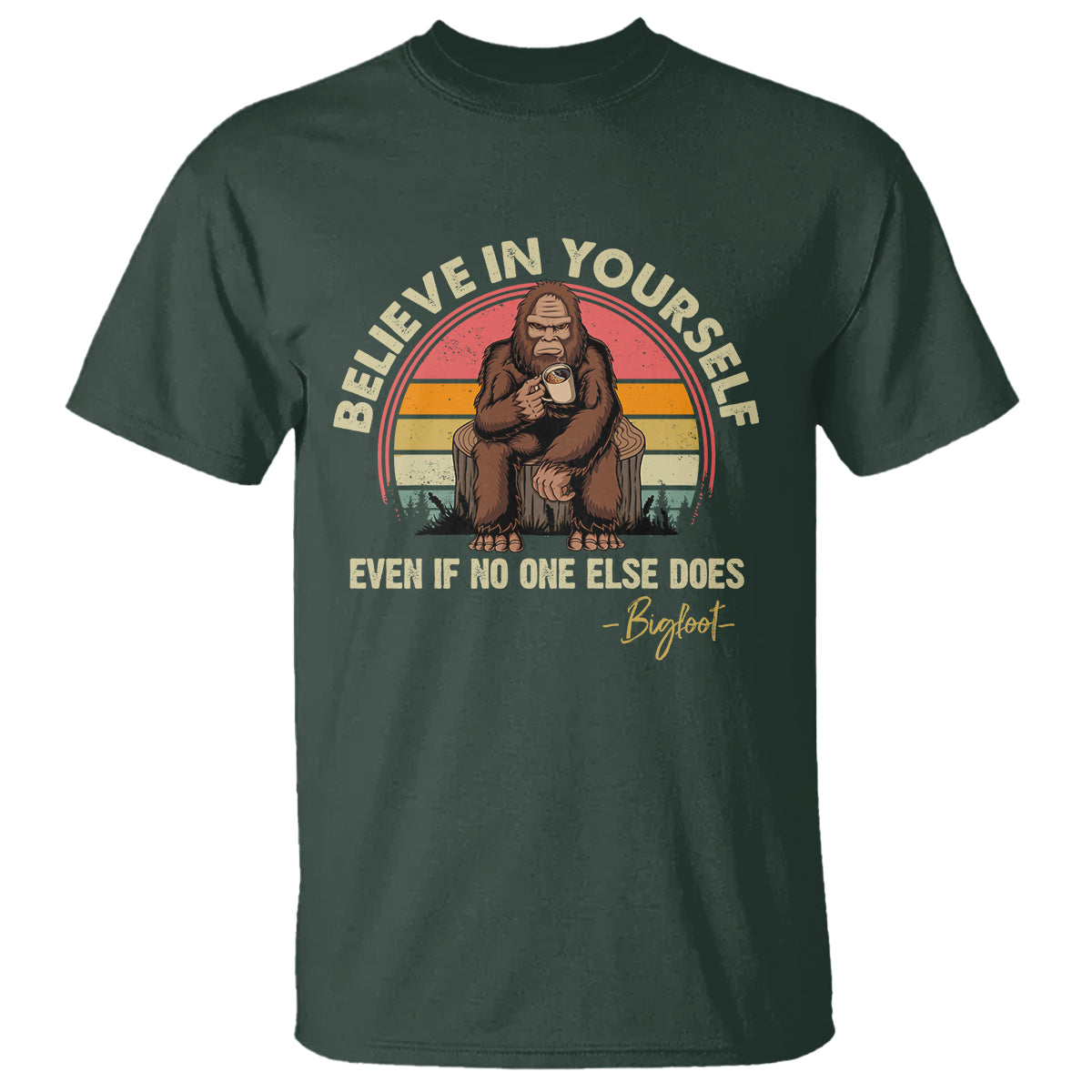 Bigfoot Drinking Coffee T Shirt Believe In Yourself Even When No One else Does - Wonder Print Shop