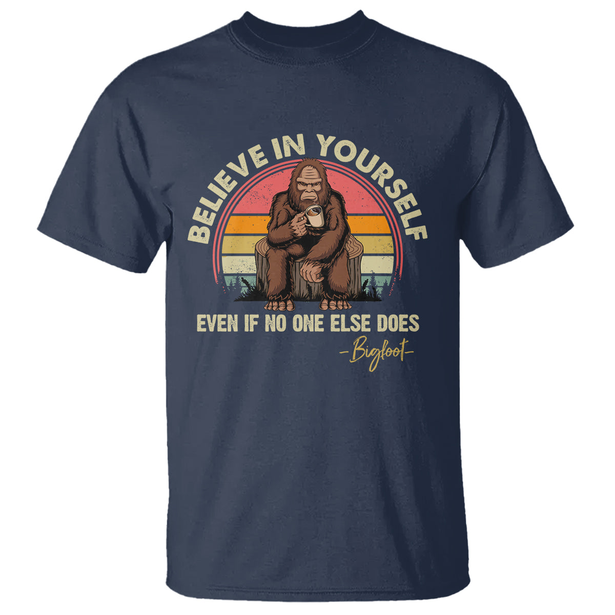 Bigfoot Drinking Coffee T Shirt Believe In Yourself Even When No One else Does - Wonder Print Shop