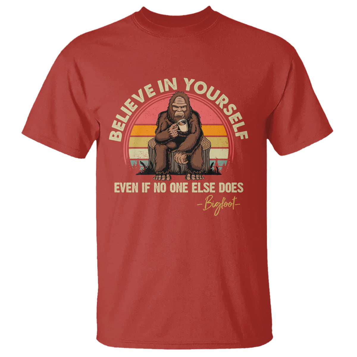 Bigfoot Drinking Coffee T Shirt Believe In Yourself Even When No One else Does - Wonder Print Shop