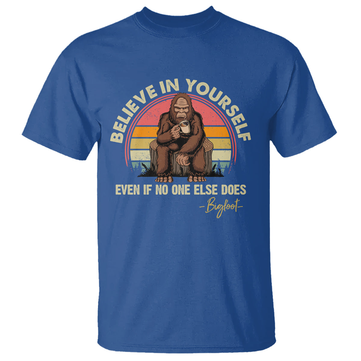 Bigfoot Drinking Coffee T Shirt Believe In Yourself Even When No One else Does - Wonder Print Shop