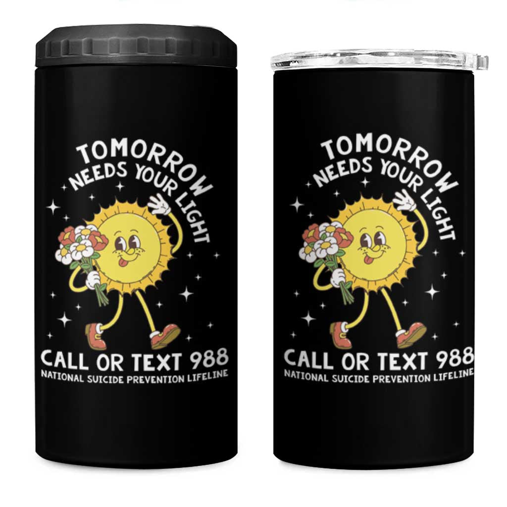Suicide Prevention 4 in 1 Can Cooler Tumbler Tomorrow Needs Your Light Call Or Text 988 Groovy