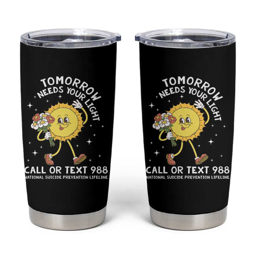 Suicide Prevention Tumbler Cup Tomorrow Needs Your Light Call Or Text 988 Groovy