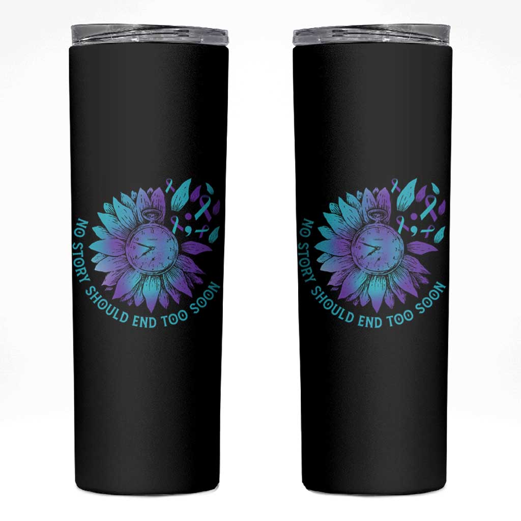 No Story Should End Too Soon Sunflower Suicide Prevention Skinny Tumbler
