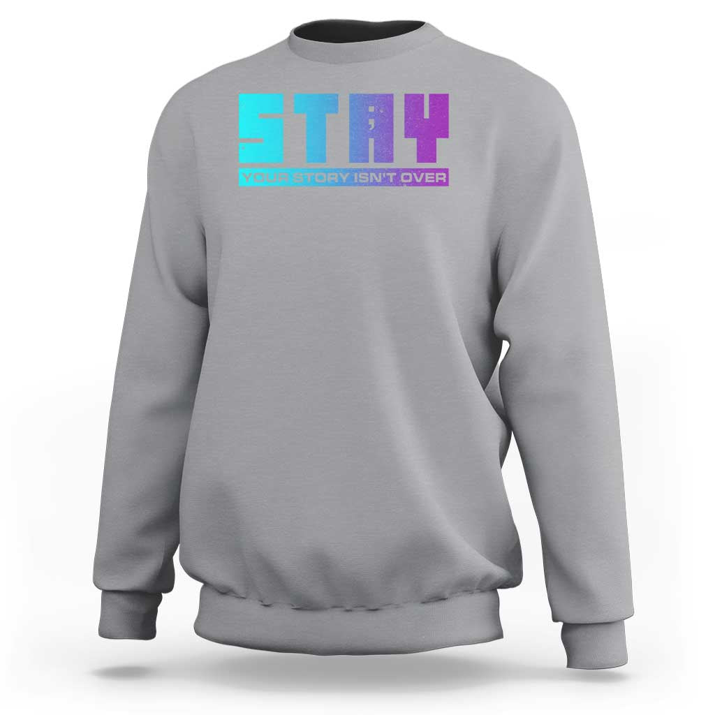 Suicide Prevention Stay Sweatshirt Your Story Is Not Over Semicolon - Wonder Print Shop