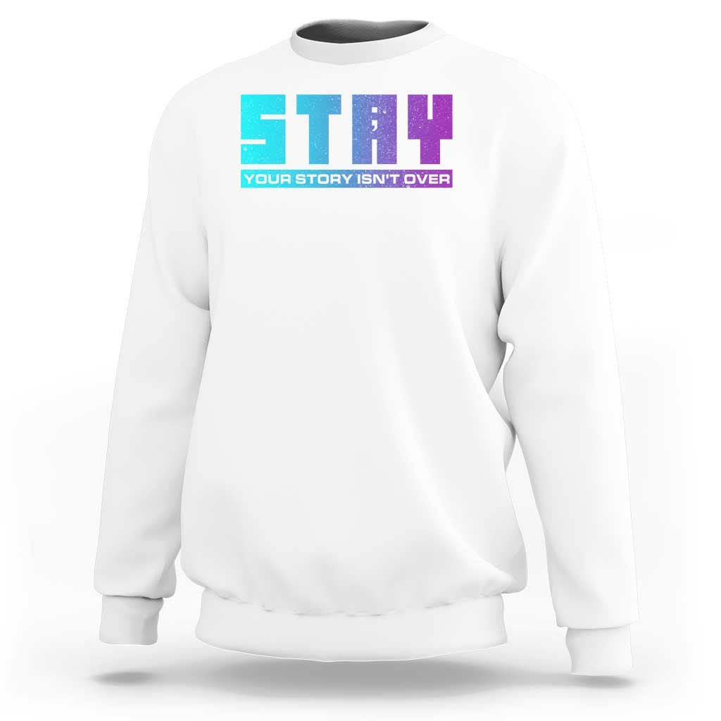 Suicide Prevention Stay Sweatshirt Your Story Is Not Over Semicolon - Wonder Print Shop