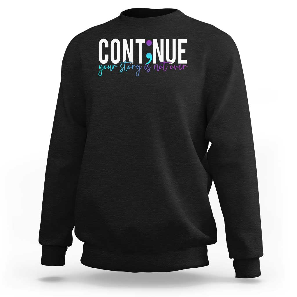 Semicolon Continue Suicide Prevention Sweatshirt Your Story Is Not Over - Wonder Print Shop
