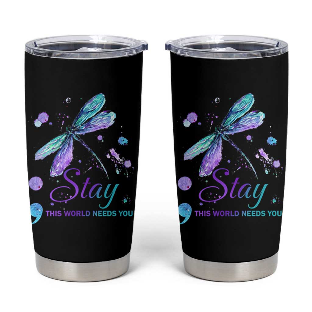 Suicide Prevention Stay Tumbler Cup This World Needs You Semicolon Dragonflies