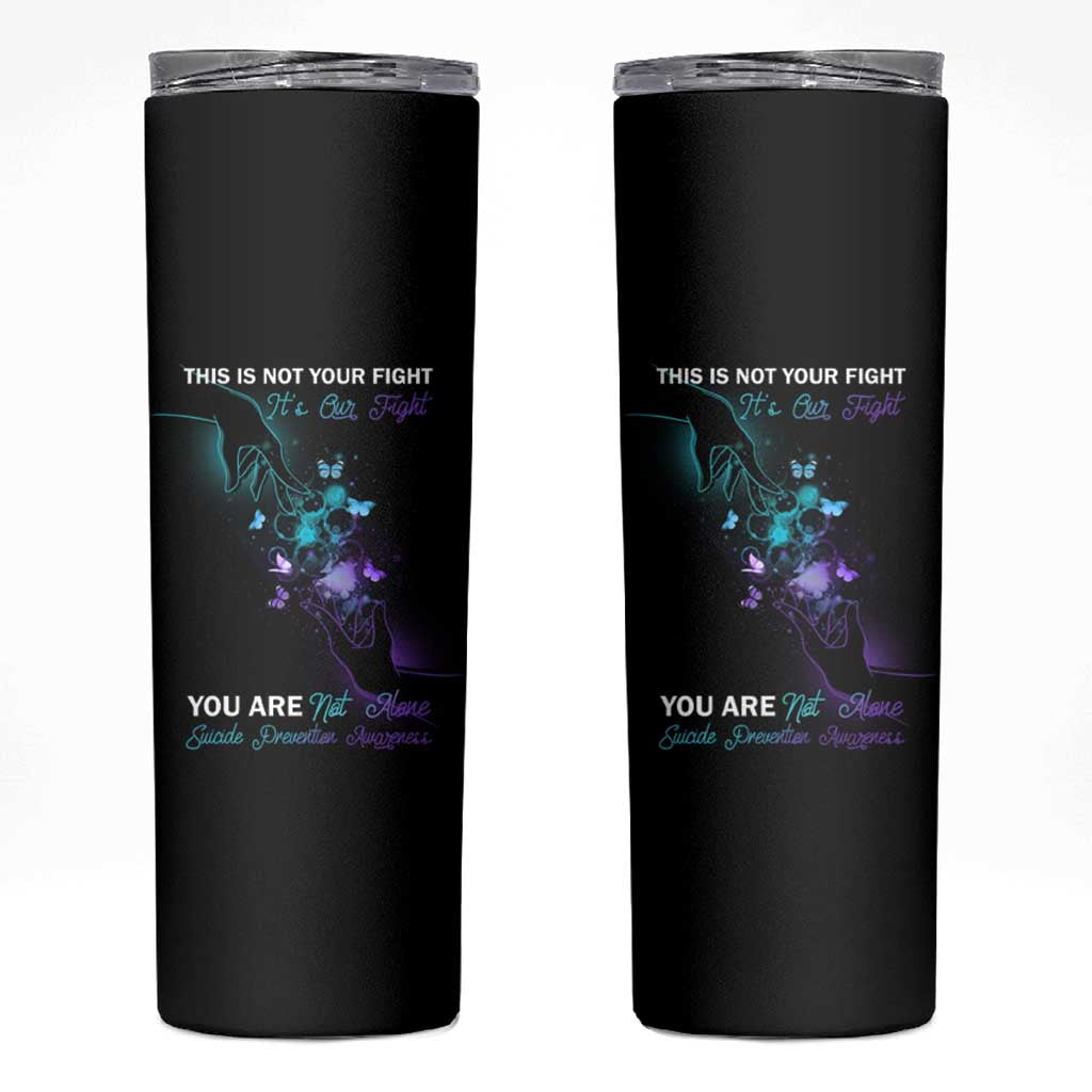 Suicide Prevention Skinny Tumbler This Is Not Your Fight It’s Our Fight You Are Not Alone