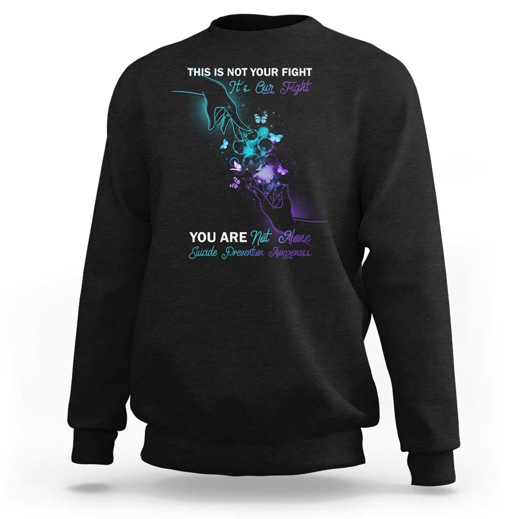 Suicide Prevention Sweatshirt This Is Not Your Fight Its Our Fight You Are Not Alone - Wonder Print Shop