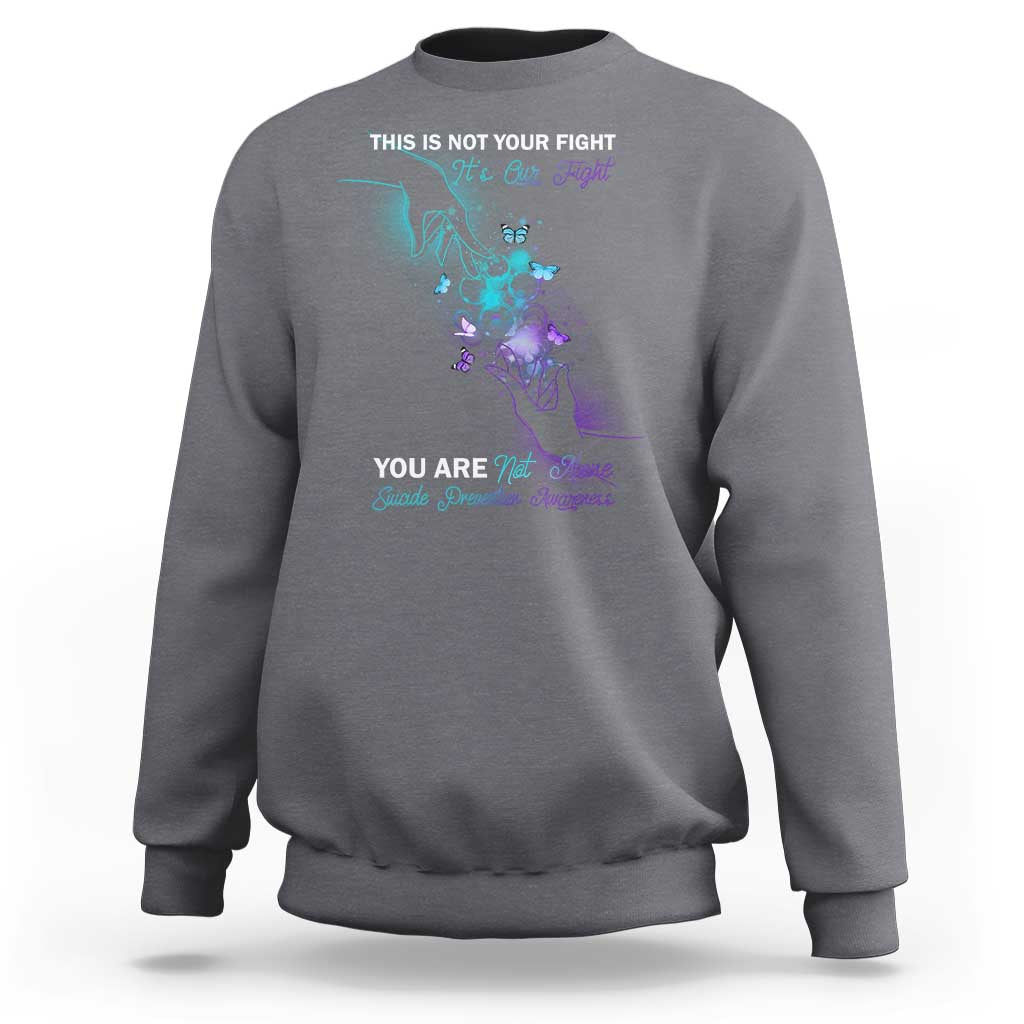 Suicide Prevention Sweatshirt This Is Not Your Fight Its Our Fight You Are Not Alone - Wonder Print Shop