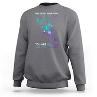 Suicide Prevention Sweatshirt This Is Not Your Fight Its Our Fight You Are Not Alone - Wonder Print Shop