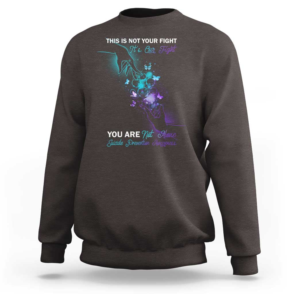 Suicide Prevention Sweatshirt This Is Not Your Fight Its Our Fight You Are Not Alone - Wonder Print Shop