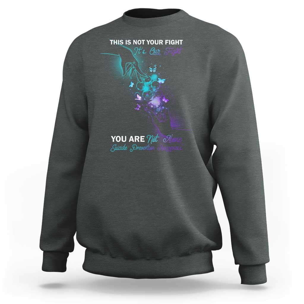 Suicide Prevention Sweatshirt This Is Not Your Fight Its Our Fight You Are Not Alone - Wonder Print Shop
