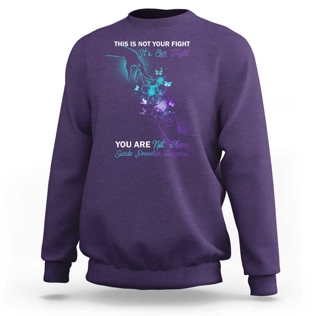 Suicide Prevention Sweatshirt This Is Not Your Fight Its Our Fight You Are Not Alone - Wonder Print Shop