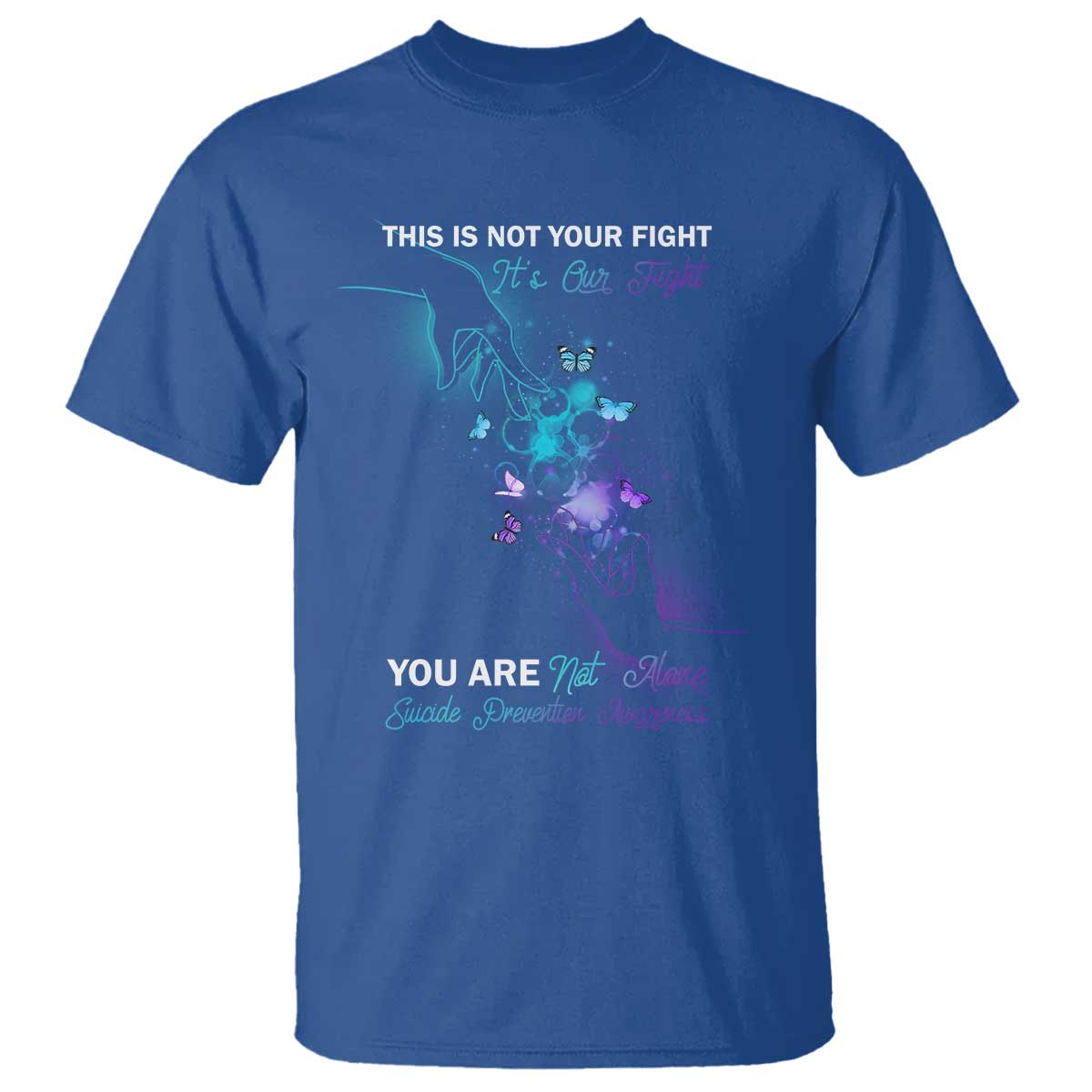 Suicide Prevention T Shirt This Is Not Your Fight Its Our Fight You Are Not Alone - Wonder Print Shop