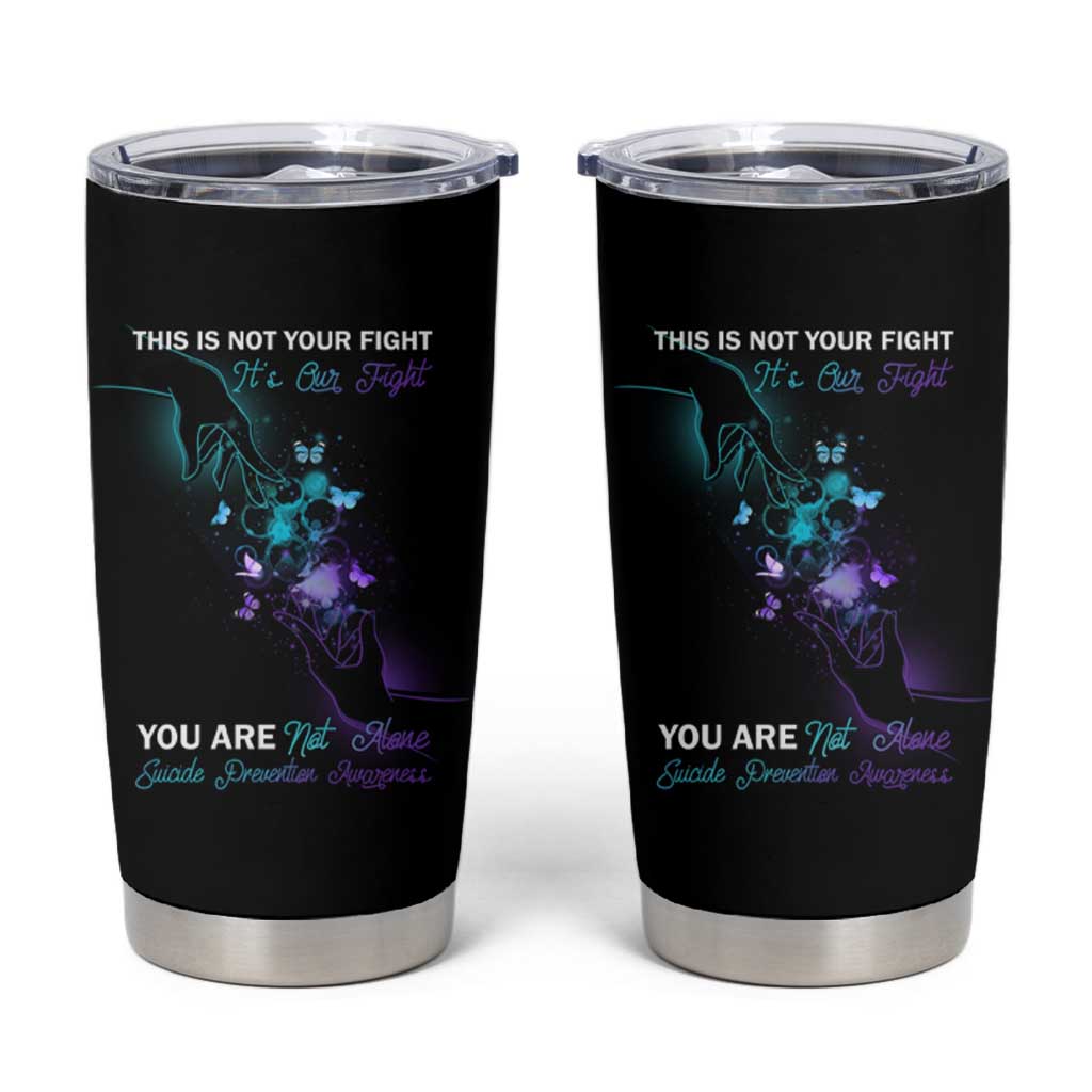 Suicide Prevention Tumbler Cup This Is Not Your Fight It’s Our Fight You Are Not Alone