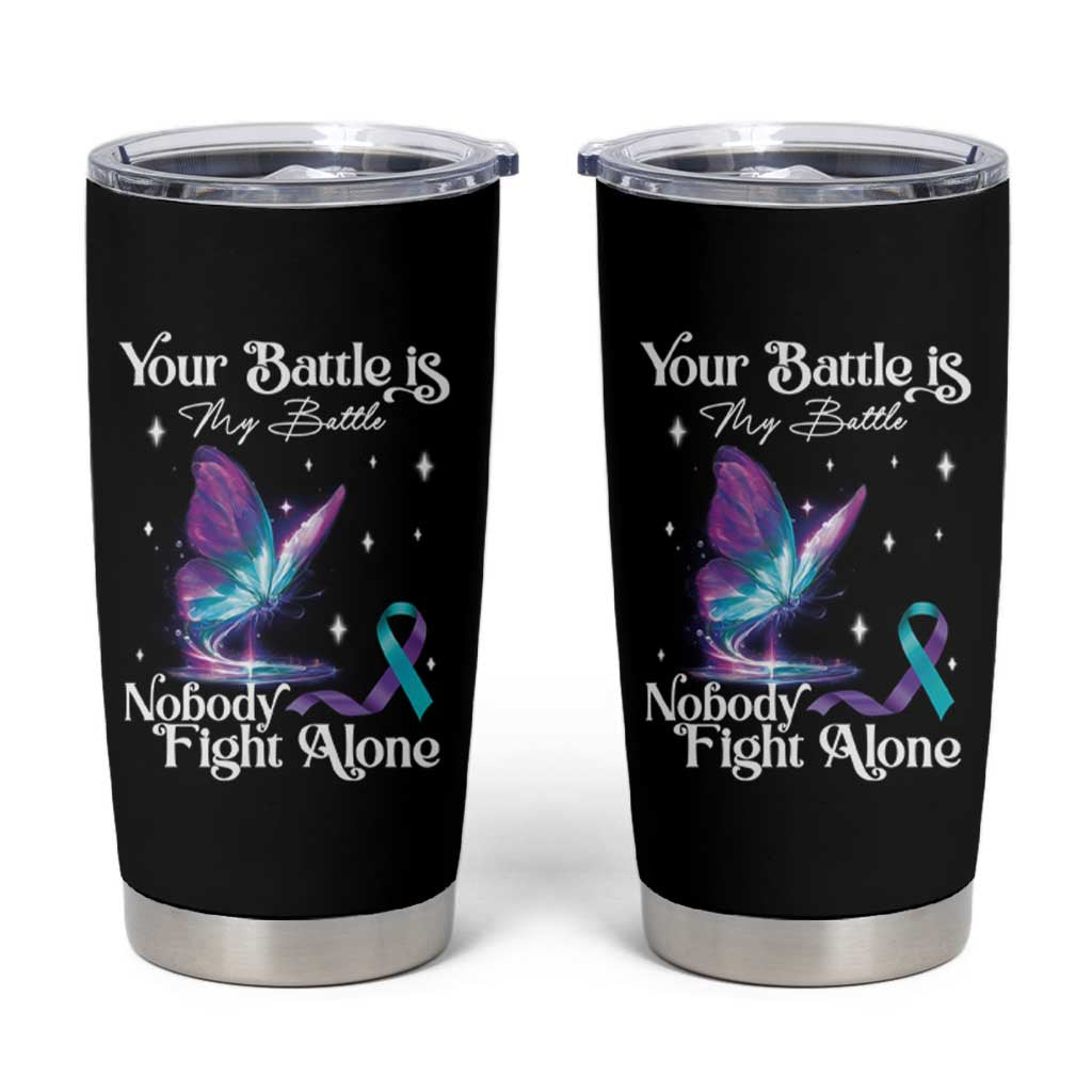 Suicide Prevention Tumbler Cup Your Battle Is My Battle Nobody Fights Alone