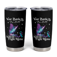 Suicide Prevention Tumbler Cup Your Battle Is My Battle Nobody Fights Alone