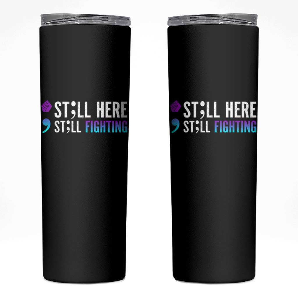 Still Here Still Fighting Semicolon Suicide Prevention Skinny Tumbler