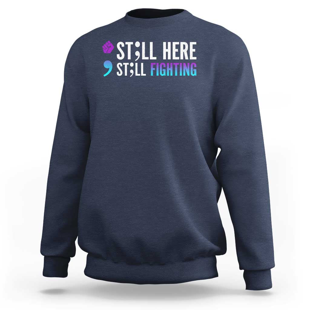 Still Here Still Fighting Semicolon Suicide Prevention Sweatshirt - Wonder Print Shop