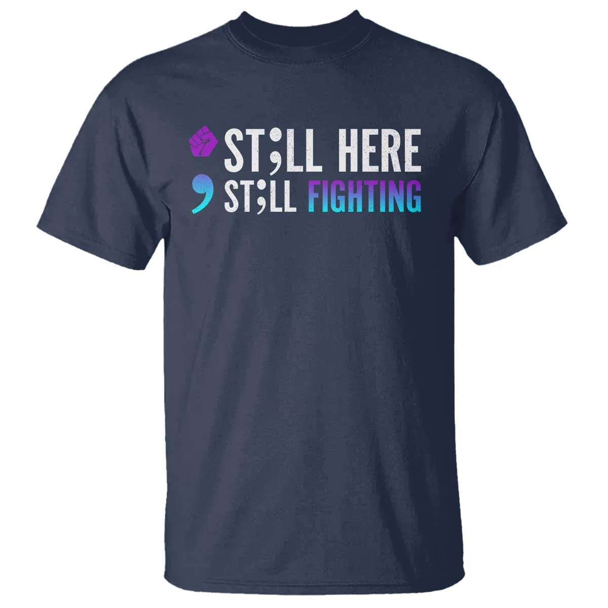 Still Here Still Fighting Semicolon Suicide Prevention T Shirt - Wonder Print Shop