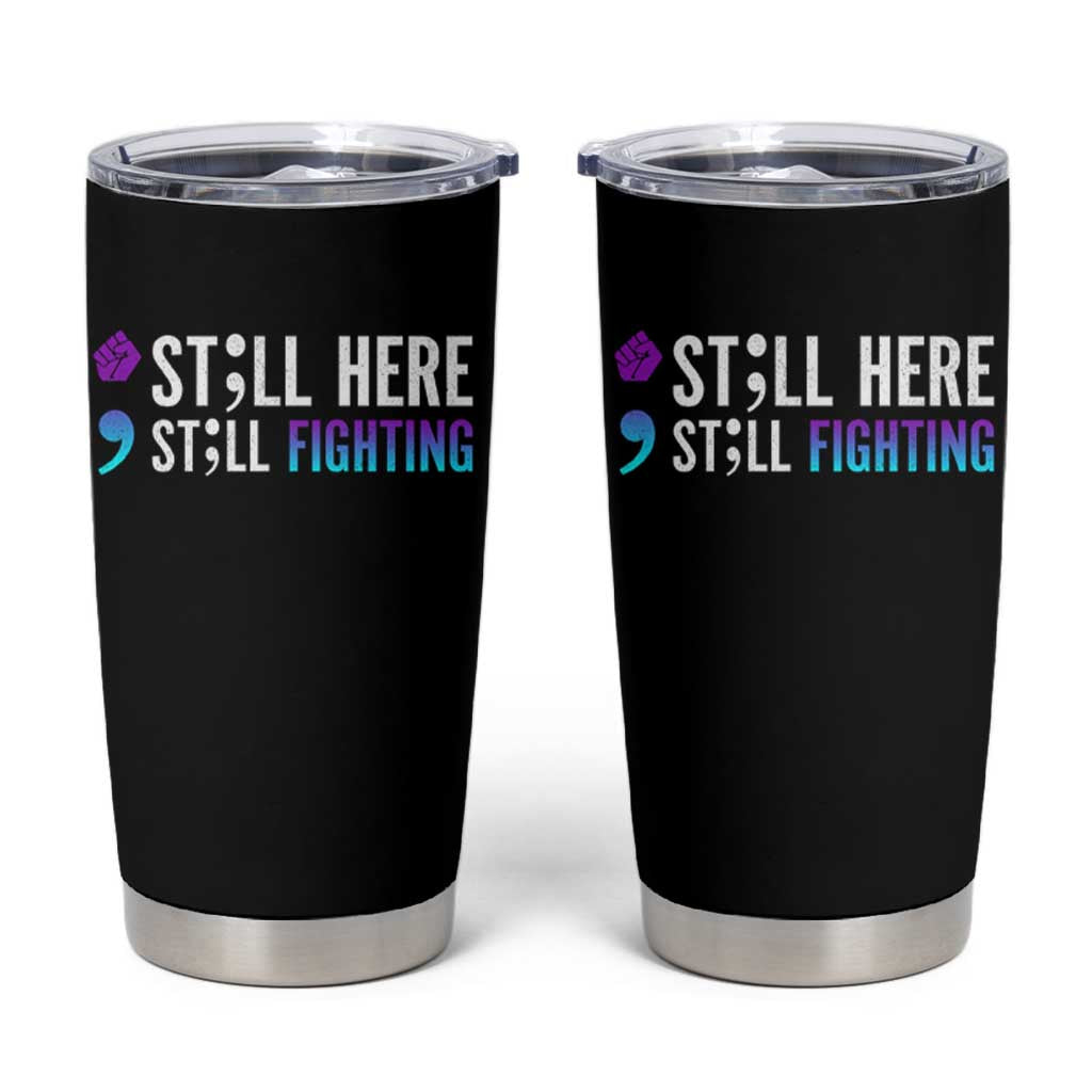 Still Here Still Fighting Semicolon Suicide Prevention Tumbler Cup