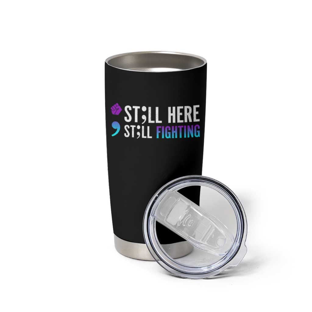 Still Here Still Fighting Semicolon Suicide Prevention Tumbler Cup