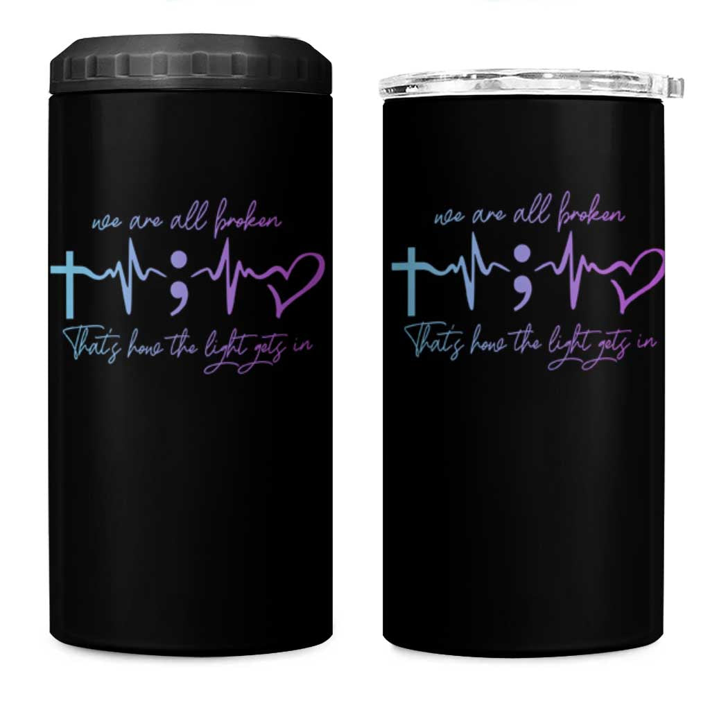 We Are All Broken Suicide Prevention 4 in 1 Can Cooler Tumbler That's How The Light Gets In